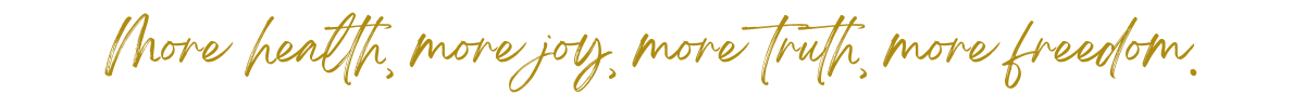More health, more joy, more truth, more freedom. More health, more joy, more truth, more freedom.